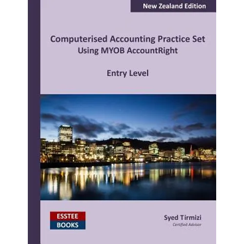 Computerised Accounting Practice Set Using MYOB AccountRight - Entry Level: New Zealand Edition