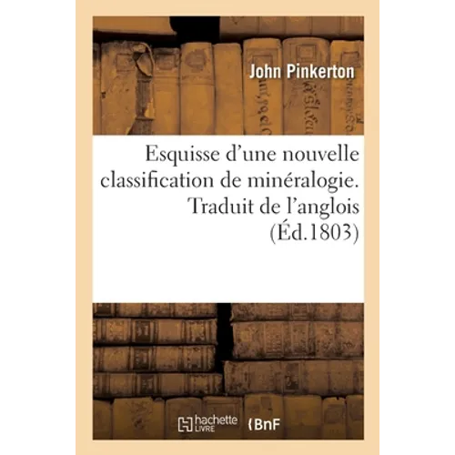 Esquisse d'une nouvelle classification de minéralogie. Traduit de l'anglois: suivie de quelques remarques sur la nomenclature des roches
