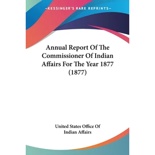 Annual Report Of The Commissioner Of Indian Affairs For The Year 1877 (1877)