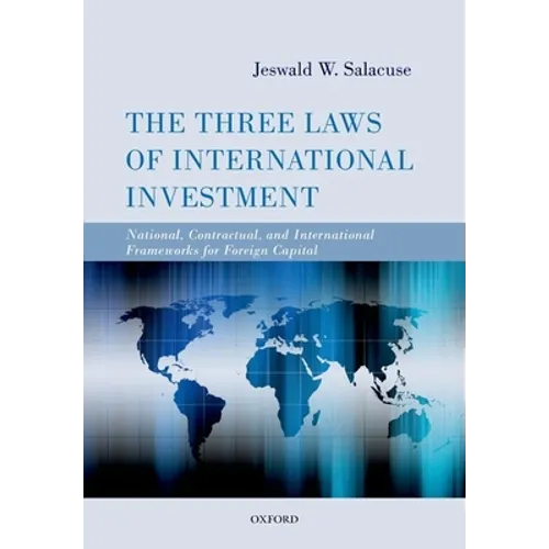 The Three Laws of International Investment: National, Contractual, and International Frameworks for Foreign Capital