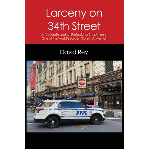 Larceny on 34th Street: An In-Depth Look at Professional Shoplifting in One of the World's Largest Stores - A Memoir