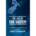 The Art of Time Mastery: The 7 Steps for Mastering Your Time