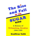 The Rise and Fall of the Sugar King: A History of Williamsburg, Brooklyn 1844-1909