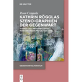 Kathrin Rögglas Szeno-Graphien Der Gegenwart: Formen Und Methoden Einer Performativen Prosa (1995-2016)