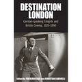 Destination London: German-Speaking Emigrés and British Cinema, 1925-1950