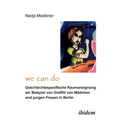 "We Can Do" - Geschlechtsspezifische Raumaneignung am Beispiel von Graffiti von Mädchen und jungen Frauen in Berlin.