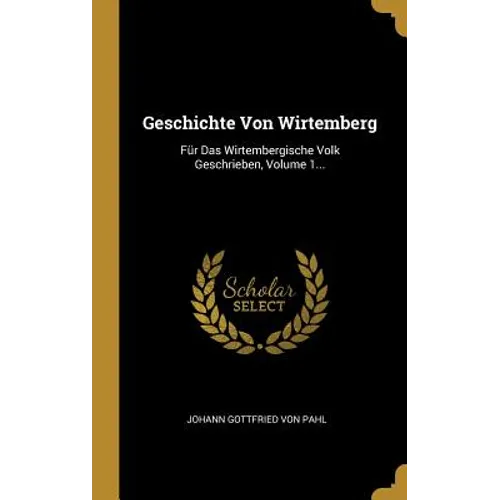Geschichte Von Wirtemberg: Für Das Wirtembergische Volk Geschrieben, Volume 1...