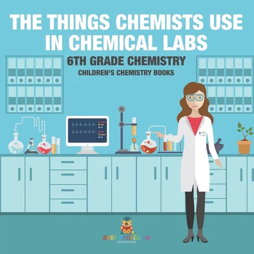 The Things Chemists Use in Chemical Labs 6th Grade Chemistry Children's Chemistry Books