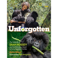 Unforgotten: The Wild Life of Dian Fossey and Her Relentless Quest to Save Mountain Gorillas