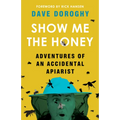 Show Me the Honey: Adventures of an Accidental Apiarist