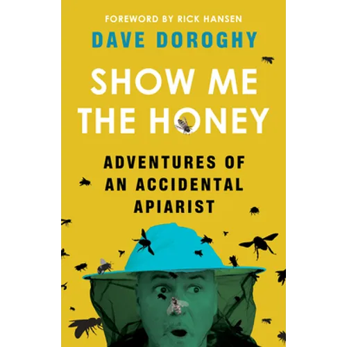 Show Me the Honey: Adventures of an Accidental Apiarist