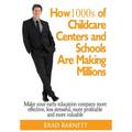 How 1000s of Childcare Centers and Schools Are Making Millions: Make your early education company more effective, less stressful, more profitable and
