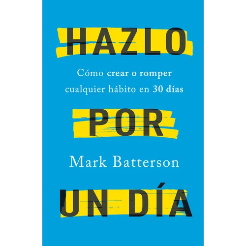 Hazlo Por Un Día: Cómo Crear O Romper Cualquier Hábito En 30 Días / Do It for a Day: How to Make or Break Any Habit in 30 Days