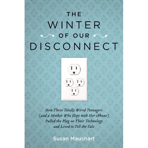 The Winter of Our Disconnect: How Three Totally Wired Teenagers (and a Mother Who Slept with Her iPhone)Pulled the Plug on Their Technology and Lived