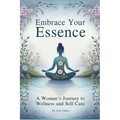 Embrace Your Essence - A Woman's Journey to Wellness and Self-Care
