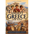 Ancient Greece for Kids: Explore the City-States, Meet the Heroes, and Discover the Birthplace of Democracy