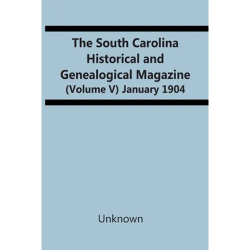 The South Carolina Historical And Genealogical Magazine (Volume V) January 1904