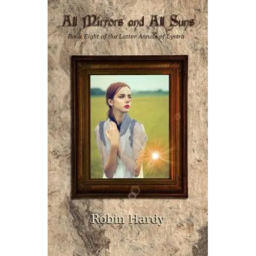 All Mirrors and All Suns: Book Eight of the Latter Annals of Lystra