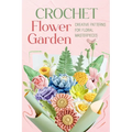 Crochet Flower Garden: Creative Patterns for Floral Masterpieces