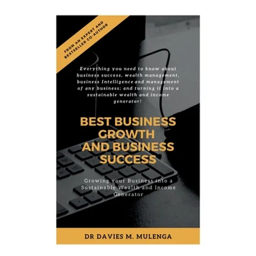 Best Business Growth and Business Success: Growing your Business into a Sustainable Wealth and Income Generator
