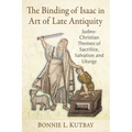 The Binding of Isaac in Art of Late Antiquity: Judeo-Christian Themes of Sacrifice, Salvation and Liturgy