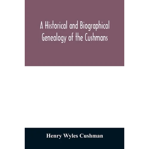 A Historical and biographical genealogy of the Cushmans: the descendants of Robert Cushman, the Puritan, from the year 1617 to 1855