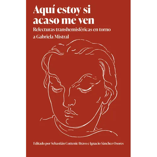 Aquí estoy si acaso me ven: Relecturas transhemisféricas en torno a Gabriela Mistral