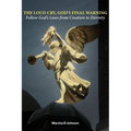 The Loud Cry, God's Final Warning: Follow God's Laws from Creation to Eternity