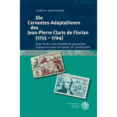 Die Cervantes-Adaptationen Des Jean-Pierre Claris de Florian (1755-1794): Eine Studie Zum Franzosisch-Spanischen Literaturtransfer Im Spaten 18. Jahrh