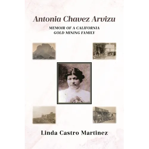 Antonia Chavez Arvizu: Memoir of a California Gold Mining Family