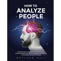How to Analyze People: The Ultimate Real-Life Manual On Covert Manipulation By Revealing NLP Secrets And The Completely New Approach To Manipulation U
