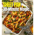 Sheet Pan 30-Minute Magic Cookbook: Quick and Easy Meals for Busy Lives in 100+ Recipes with Pictures Included
