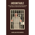 Indomitable: How I Spent 37 Years In Wisconsin Prisons and Came Out better Than I Went In