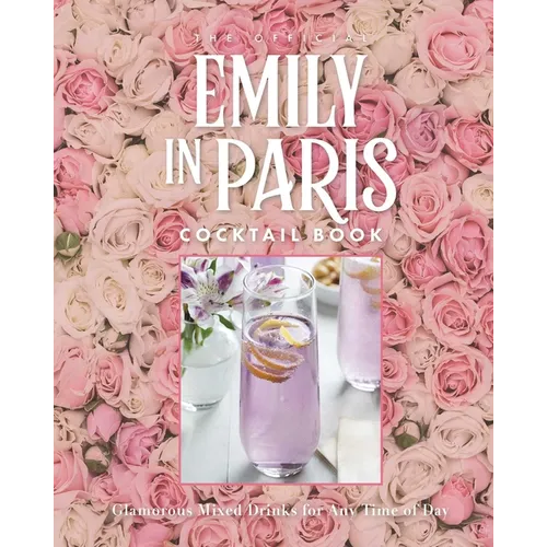 The Official Emily in Paris Cocktail Book: Glamorous Mixed Drinks for Any Time of Day