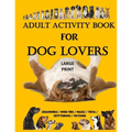 Adult Activity Book for Dog Lovers: Dog Activity Book: Dog Activity Book: Gifts for Dog Lovers: Large Print Word Search, Crosswords, Matching, Trivia
