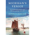 Michigan's Venice: The Transformation of the St. Clair Maritime Landscape, 1640-2000