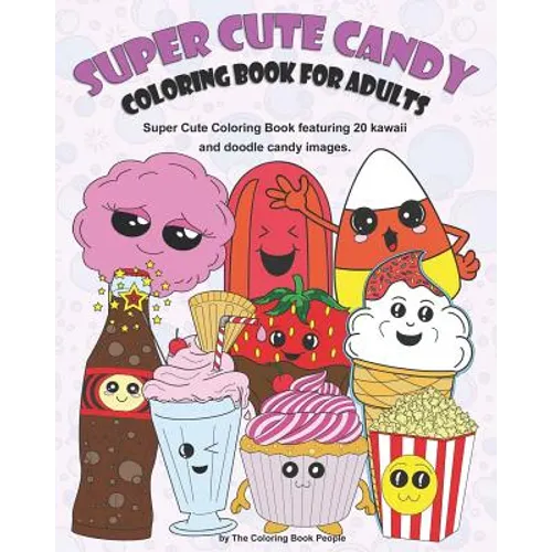 Super Cute Candy Coloring Book for Adults: Super Cute Coloring Book Featuring Kawaii and Doodle Images