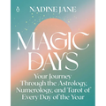 Magic Days: Your Journey Through the Astrology, Numerology, and Tarot of Every Day of the Year