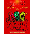 How To Draw The ABC's of Graffiti Coloring Book: Learn the Alphabet Amazing Street Art For Kids Ages 8-12