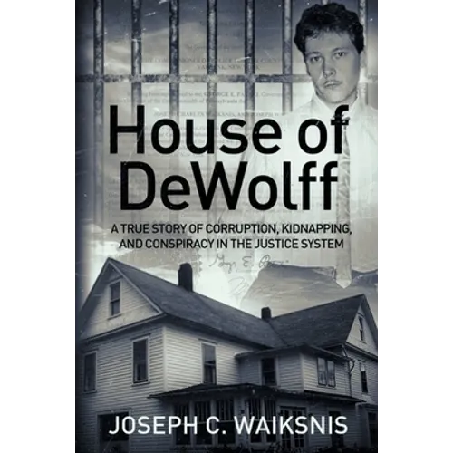 House of DeWolff: A True Story of Corruption, Kidnapping, and Conspiracy in the Justice System