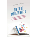 Birth of Modern Facts: How the Information Revolution Transformed Academic Research, Governments, and Businesses