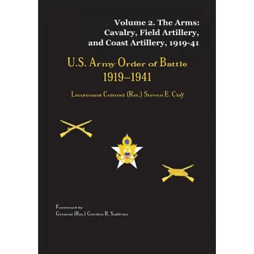 US Army Order of Battle, 1919-1941: Volume 2 - The Arms: Cavalry, Field Artillery, and Coast Artillery, 1919-41