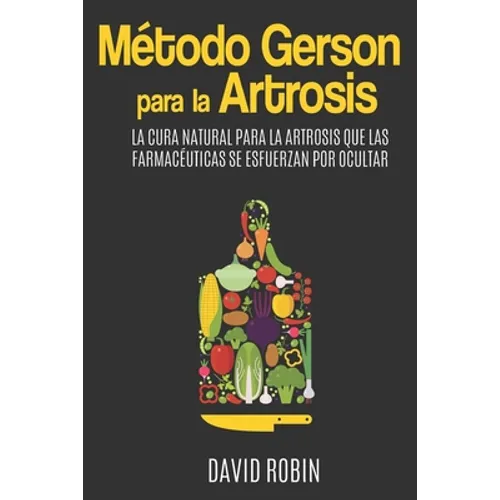 Método Gerson para la Artrosis: La Cura Natural para la Artrosis que las Farmacéuticas se Esfuerzan por Ocultar