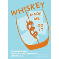 Whiskey Made Me Do It: 60 Wonderful Whiskey and Bourbon Cocktails