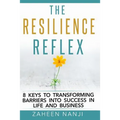 The Resilience Reflex: 8 Keys to Transforming Barriers into Success in Life and Business