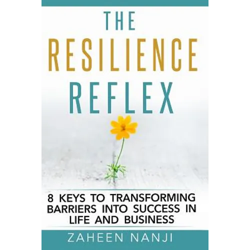 The Resilience Reflex: 8 Keys to Transforming Barriers into Success in Life and Business