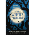 The Witch's Familiar: Spiritual Partnerships for Successful Magic