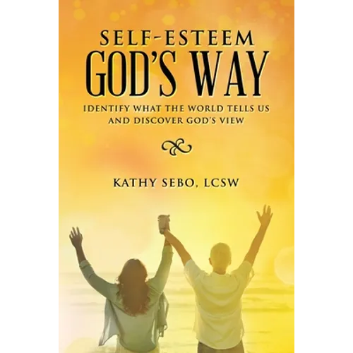 Self-Esteem God's Way: Identify What the World Tells Us and Discover God's View