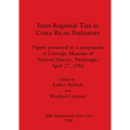 Inter-Regional Ties in Costa Rican Prehistory: Papers presented at a symposium at Carnegie Museum of Natural History, Pittsburgh, April 27, 1983