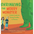 Shrinking the Worry Monster: A Kids Guide for Saying Goodbye to Worries